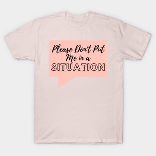 Please don't put me in a situation T-Shirt